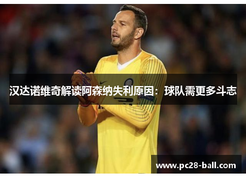 汉达诺维奇解读阿森纳失利原因：球队需更多斗志