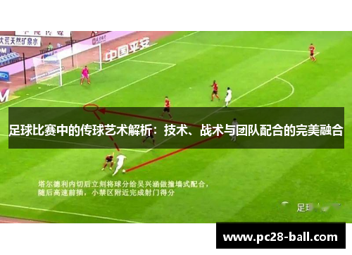 足球比赛中的传球艺术解析：技术、战术与团队配合的完美融合