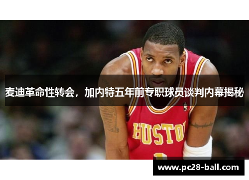 麦迪革命性转会，加内特五年前专职球员谈判内幕揭秘